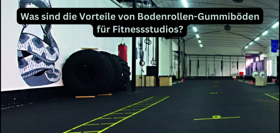 Was sind die Vorteile von Bodenrollen-Gummiböden für Fitnessstudios